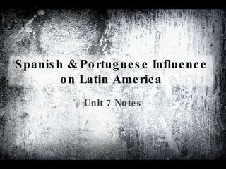 Unit 7 Notes Spanish & Portuguese Influence on Latin America 