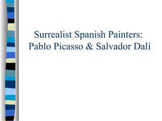 Surrealist Spanish Painters:
Pablo Picasso & Salvador Dalí
 