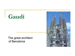 1
Gaudi
The great architect
of Barcelona
 