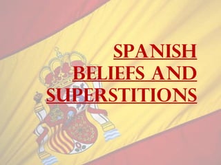Spanish
  Beliefs and
Superstitions
 