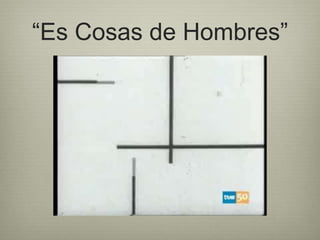 “Es Cosas de Hombres”
 