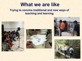 Trying to convine traditional and new ways of teaching and learning What we are like 