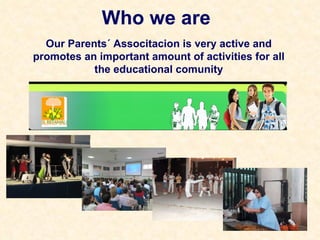 Our Parents´ Associtacion is very active and promotes an important amount of activities for all the educational comunity W...