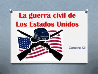La guerra civil de
Los Estados Unidos

Caroline Kill

 