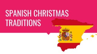 SPANISH CHRISTMAS
TRADITIONS
 