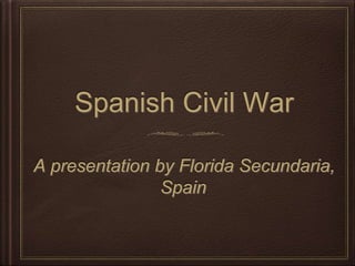 Spanish Civil War
A presentation by Florida Secundaria,
Spain,
 