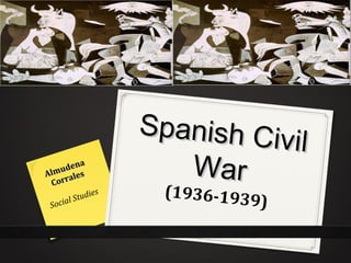 Spanish Civil
Spanish Civil
WarWar
(1936-1939)
Almudena
Almudena
Corrales
Corrales
Social Studies
 