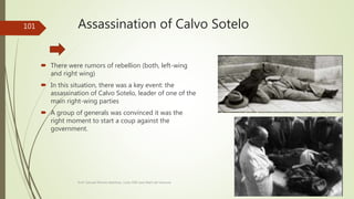 Assassination of Calvo Sotelo
 There were rumors of rebellion (both, left-wing
and right wing)
 In this situation, there was a key event: the
assassination of Calvo Sotelo, leader of one of the
main right-wing parties
 A group of generals was convinced it was the
right moment to start a coup against the
government.
Prof. Samuel Perrino Martínez. Liceo XXII José Martí de Varsovia
101
 