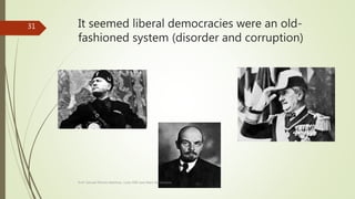 It seemed liberal democracies were an old-
fashioned system (disorder and corruption)
Prof. Samuel Perrino Martínez. Liceo XXII José Martí de Varsovia
31
 