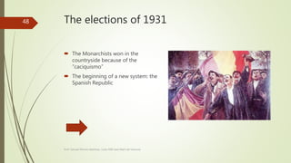 The elections of 1931
 The Monarchists won in the
countryside because of the
“caciquismo”
 The beginning of a new system: the
Spanish Republic
Prof. Samuel Perrino Martínez. Liceo XXII José Martí de Varsovia
48
 