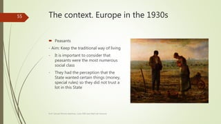 The context. Europe in the 1930s
 Peasants
- Aim: Keep the traditional way of living
- It is important to consider that
peasants were the most numerous
social class
- They had the perception that the
State wanted certain things (money,
special rules) so they did not trust a
lot in this State
Prof. Samuel Perrino Martínez. Liceo XXII José Martí de Varsovia
55
 
