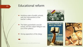 Educational reform
 Ambitious plan of public schools,
with the improvement of the
teacher´s salary
 The State guaranteed a secular
school, and the subject Religion was
out of the syllabus.
 Strong opposition of the clergy
Prof. Samuel Perrino Martínez. Liceo XXII José Martí de Varsovia
63
 