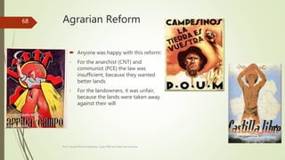 Agrarian Reform
 Anyone was happy with this reform:
- For the anarchist (CNT) and
communist (PCE) the law was
insufficient, because they wanted
better lands
- For the landowners, it was unfair,
because the lands were taken away
against their will
Prof. Samuel Perrino Martínez. Liceo XXII José Martí de Varsovia
68
 