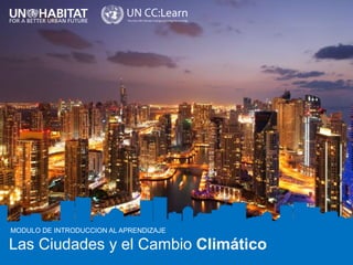 Title
Las Ciudades y el Cambio Climático
MODULO DE INTRODUCCION AL APRENDIZAJE
 
