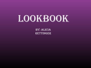 Lookbook
  by: ALiciA
  RettingeR
 