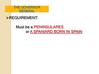 THE GOVERNOR
     GENERAL

REQUIREMENT:

    Must be a PENINSULARES
         or A SPANIARD BORN IN SPAIN
 