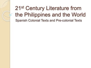 21st Century Literature from
the Philippines and the World
Spanish Colonial Texts and Pre-colonial Texts
 