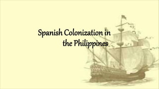 Spanish Colonization in
the Philippines
 