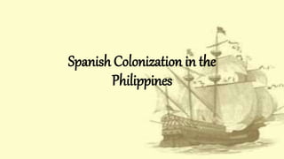 Spanish Colonization in the
Philippines
 