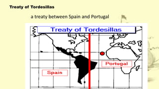 Treaty of Tordesillas
a treaty between Spain and Portugal
 