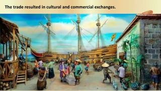 The trade resulted in cultural and commercial exchanges.
 