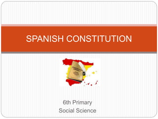 6th Primary
Social Science
SPANISH CONSTITUTION
 