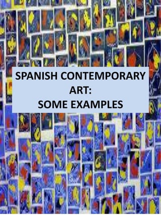SPANISH CONTEMPORARY
ART:
SOME EXAMPLES

 