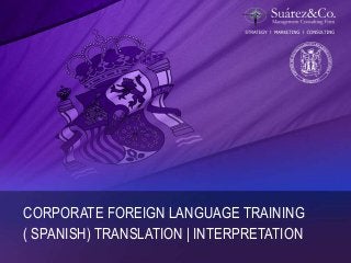 CORPORATE FOREIGN LANGUAGE TRAINING
( SPANISH) TRANSLATION | INTERPRETATION
 