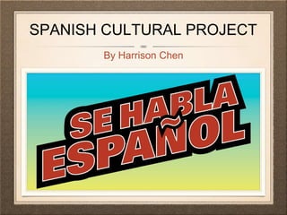 SPANISH CULTURAL PROJECT
By Harrison Chen
 