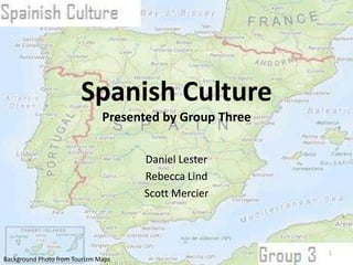 Spanish CulturePresented by Group Three Daniel Lester Rebecca Lind Scott Mercier 1 Background Photo from Tourizm Maps  