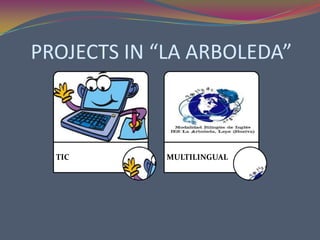 PROJECTS IN “LA ARBOLEDA”



  TIC        MULTILINGUAL
 