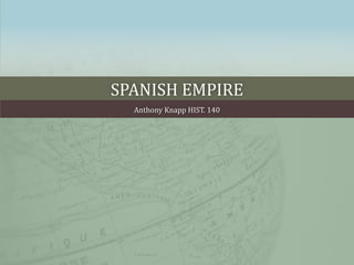 Spanish empire  Anthony Knapp HIST. 140   