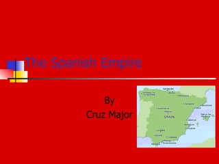 The Spanish Empire By Cruz Major 