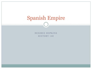 Desiree Hopkins  History 140 Spanish Empire 