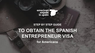 for Americans
STEP BY STEP GUIDE
TO OBTAIN THE SPANISH
ENTREPRENEUR VISA
 