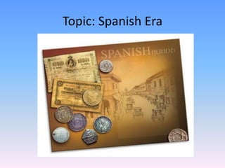 Topic: Spanish Era
 