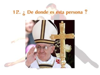 12. ¿ De donde es esta persona ?
 