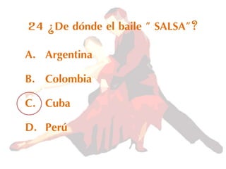 24 ¿De dónde el baile " SALSA"?
A. Argentina
B. Colombia
C. Cuba
D. Perú
 