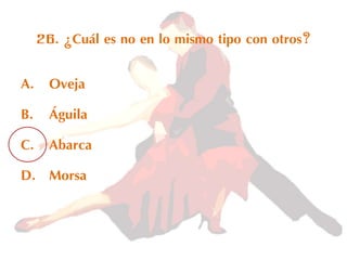 26. ¿Cuál es no en lo mismo tipo con otros?
A. Oveja
B. Águila
C. Abarca
D. Morsa
 