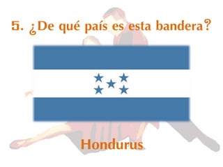 5. ¿De qué país es esta bandera?
Hondurus
 