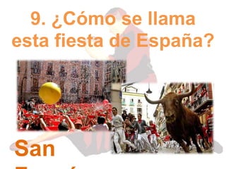 9. ¿Cómo se llama
esta fiesta de España?
San
 