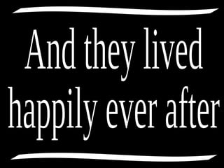 And they lived happily ever after 