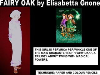 TECHNIQUE: PAPER AND COLOUR PENCILS   THIS GIRL IS PERVINCA PERIWINKLE ONE OF THE MAIN CHARACTERS OF “FAIRY OAK”, A TRILOGY ABOUT TWINS WITH MAGICAL POWERS.  FAIRY OAK by Elisabetta Gnone 