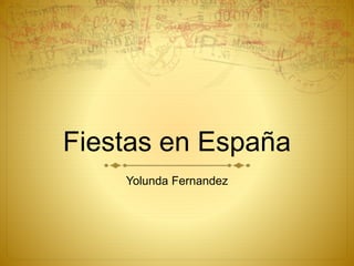 Fiestas en España
Yolunda Fernandez
 