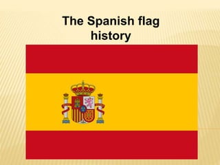 The Spanish flag
history
 