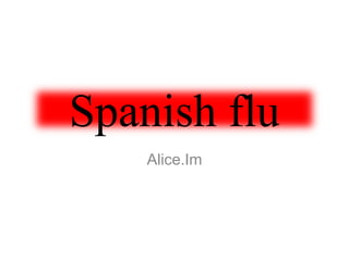 Spanish flu
    Alice.Im
 