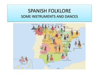 SPANISH FOLKLORE
SOME INSTRUMENTS AND DANCES
 