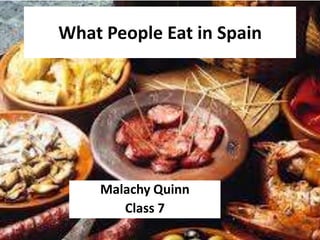What People Eat in Spain




    Malachy Quinn
       Class 7
 