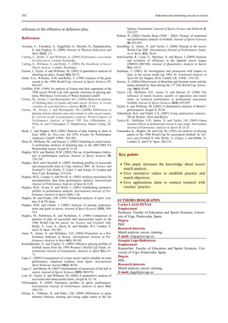 292                                                                                                         Indicators discriminating success in soccer



reference to the offensive or defensive play.                                        Nations Tournament. Journal of Sports Science and Medicine 8,
                                                                                     523-527.
                                                                            Pollard, R. (2002) Charles Reep (1904 – 2002): Pioneer of notational
References                                                                           and performance analysis in football. Journal of Sports Sciences
                                                                                     20, 853-855.
Armatas, V., Yannakos, A., Zaggelidis, G., Skoufas, D., Papadopoulou,       Scoulding, A., James, N. and Taylor, J. (2004) Passing in the soccer
         S. and Fragkos, N. (2009) Journal of Physical Education and                 World Cup 2002. International Journal of Performance Analy-
         Sport 23(2), 1-5.                                                           sis in Sport, 4(2), 36-41.
Carling, C., Reilly, T. and Williams, A. (2009) Performance assessment      Sola-Garrido, R., Liern, V., Martínez, A. and Boscá, J. (2009) Analysis
         for field sports. London: Routledge.                                        and evolution of efficiency in the Spanish soccer league
Carling, C., Williams, A. and Reilly, T. (2005) The Handbook of Soccer               (2000/01-2007/08). Journal of Quantitative Analysis in Sports
         Match Analysis. London: Routledge.                                          5(1), 34-37.
Ensum, J., Taylor, S. and Williams, M. (2002) A quantitative analysis of    Stanhope, J. (2001) An investigation into possession with respect to
         attacking set plays. Insight 4(5), 68-72.                                   time, in the soccer world cup 1994. In: Notational Analysis of
Grant, A.G., Williams, A.M. and Reilly, T. (1999) Analysis of the goals              Sport III. Ed: Hughes, M.D. Cardiff, UK: UWIC. 155-162.
         scored in the 1998 World Cup. Journal of Sports Sciences 17,       Szwarc, A. (2004) Effectiveness of Brazilian and German teams and the
         826-827.                                                                    teams defeated by them during the 17th Fifa World Cup. Kinesi-
Griffiths, D.W. (1999) An analysis of France and their opponents at the              olgy 36(1), 83-89.
         1998 soccer World Cup with specific reference to playing pat-      Taylor, J.B., Mellalieu, S.D., James, N. and Sheraer, D. (2008) The
         terns. PhD thesis. University of Wales Institute Cardiff.                   influence of match location, qualify of opposition and match
Gómez, M., Álvaro, J. and Barriopedro, M.I. (2009a) Behaviour patterns               status on technical performance in professional association
         of finishing plays in female and male soccer. Kronos: la revista            football, Journal of Sports Sciences 26(9), 885-895.
         científica de actividad física y deporte 8(15), 15-24.             Taylor, S. and Williams, M. (2002) A Quantitative analysis of Brazil’s
Gómez, M., Álvaro, J. and Barriopedro, M.I (2009b) Differences in                    performances. Insight 3, 28-30.
         playing actions between men and women in elite soccer teams.       Tabachnick, B.G. and Fidell, L.S. (2007) Using multivariate statistics.
         In: Current trends in performance analysis. World Congress of               5th ed. Boston: Allyn and Bacon.
         Performance Analysis of Sports VIII. Eds: Hökelmann, A.,           Tucker,W., Mellalieu, S.D., James, N. and Taylor, J.B. (2005) Game
         Witte, K. and O´Donoghue, P. Magdebourg: Shaker Verlag. 50-                 location effects in professional soccer.A case study. Internatinal
         51.                                                                         Journal of Peformance Analysis in Sports 5, 23-35.
Hook, C. and Hughes, M.D. (2001) Patterns of play leading to shots in       Yamanaka, K., Hughes, M. and Lott, M. (1993) An analysis of playing
         Euro 2000. In: Pass.com. Ed: CPA (Center for Performance                    patters in the 1990 World Cup for association football. In: Sci-
         Analysis). Cardiff: UWIC. 295-302.                                          ence and Football II. Eds: Reilly, T., Clarys, J. and Stibbe, A.
Horn, R., Williams, M., and Ensum, J. (2002) Attacking in central areas:             London: E. and F.N. Spon. 206-214.
         A preliminary analysis of attacking play in the 2001/2002 FA
         Premiership season. Insight 3, 31-34.
Hughes, M.D. and Bartlett, R.M. (2002) The use of performance indica-
         tors in performance analysis, Journal of Sports Sciences 20,        Key points
         739-754.
Hughes, M.D. and Churchill, S. (2005) Attacking profiles of successful
         and unsuccessful team in Copa America 2001. In: Science and
                                                                              • This paper increases the knowledge about soccer
         Football V. Eds: Reilly, T., Cabri, J. and Araújo, D. London and       match analysis.
         New York: Routledge. 219-224.                                        • Give normative values to establish practice and
Hughes, M.D., Cooper, S. and Nevill, A. (2002) Analysis procedures for          match objectives.
         non-parametric data from performance analysis. International
         Journal of Performance Analysis of Sport 2, 6-20.                    • Give applications ideas to connect research with
Hughes, M.D., Evans, S. and Wells, J. (2001) Establishing normative             coaches’ practice.
         profiles in performance analysis. International Journal of Per-
         formance Analysis in Sports 1(1), 1-26.
Hughes, M. and Franks, I.M. (1997) Notational analysis of sport. Lon-
         don: E & FN Spon.                                                  AUTHORS BIOGRAPHY
Hughes, M.D. and Franks, I. (2005) Analysis of passing sequences,            Carlos LAGO-PEÑAS
         shots and goals in soccer. Journal of Sport Sciences 23(5), 509-    Employment
         514.                                                                Professor. Faculty of Education and Sports Sciences, Univer-
Hughes, M., Robertson, K. and Nicholson, A. (1988) Comparison of             sity of Vigo, Pontevedra, Spain.
         patterns of play of successful and unsuccessful teams in the        Degree
         1986 World Cup for soccer. In: Science and Football. Eds:
                                                                             PhD
         Reilly, T., Lees, A., Davis, K. and Murphy, W.J. London: E.
         and F.N. Spon. 363-367.                                             Research interests
Jones, P., James, N. and Mellalieu, S.D. (2004) Possession as a Per-         Match analysis, soccer, training.
         formance Indicator in Soccer. International Journal of Per-         E-mail: clagop@uvigo.es
         formance Analysis in Sport 4(1), 98-102.                            Joaquín Lago-Ballesteros
Konstadinidou, X. and Tsigilis, N. (2005) Offensive playing profiles of      Employment
         football teams from the 1999 Women’s World Cup Finals. In-          Researcher. Faculty of Education and Sports Sciences, Uni-
         ternational Journal of Performance Analysis in Sport 5(1), 61-      versity of Vigo, Pontevedra, Spain.
         71.
Lago, C. (2009) Consequences of a busy soccer match schedule on team
                                                                             Degree
         performance: empirical evidence from Spain. International           MSc
         Sport Medicine Journal 10(2), 86-92.                                Research interests
Lago, C. and Martin, R. (2007) Determinants of possession of the ball in     Match analysis, soccer, training.
         soccer. Journal of Sports Sciences 25(9), 969-974.                  E-mail: jlagob@uvigo.es
Low, D., Taylor, S. and Williams, M. (2002) A quantitative analysis of
         successful and unsuccessful teams. Insight 4, 32- 34.
O'Donoghue, P. (2005) Normative profiles of sports performance.
         International Journal of Performance Analysis in Sport 5(1),
         104-119.
Ortega, E., Villarejo, D. and Palao, J.M. (2009) Differences in game
         statistics between winning and losing rugby teams in the Six
 