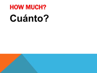 HOW MUCH?
Cuánto?